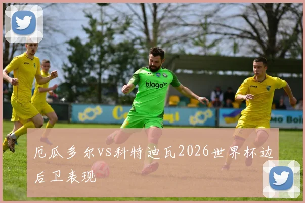 厄瓜多尔vs科特迪瓦2026世界杯边后卫表现