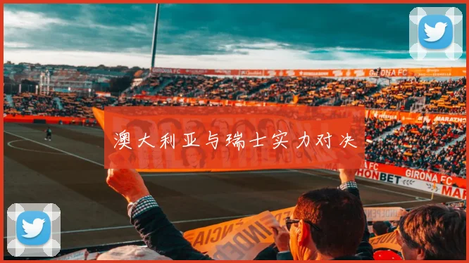 澳大利亚与瑞士实力对决