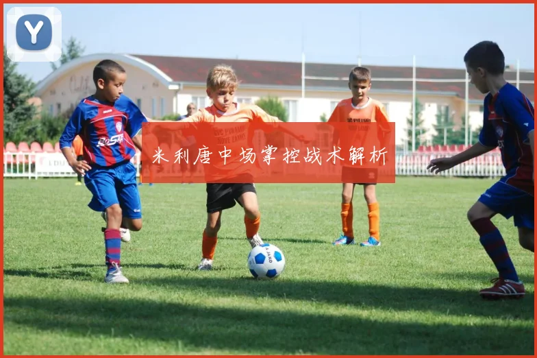 米利唐中场掌控战术解析