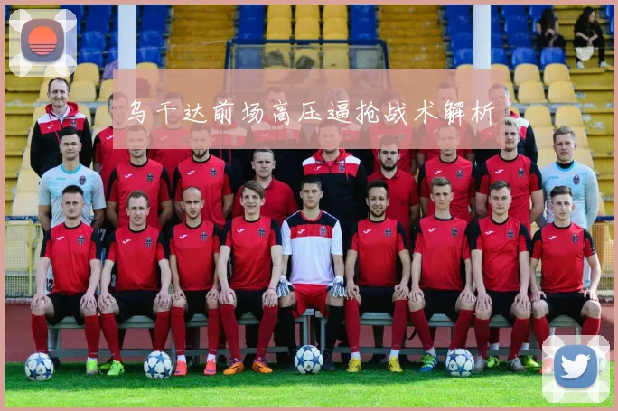乌干达前场高压逼抢战术解析