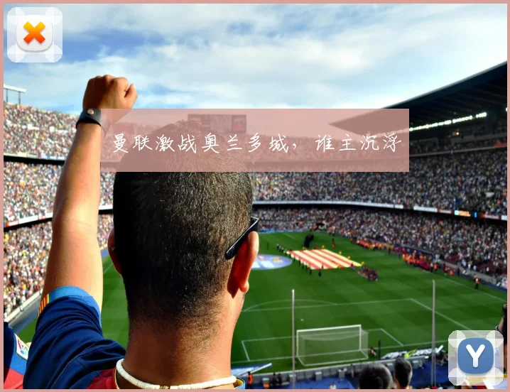 曼联激战奥兰多城，谁主沉浮