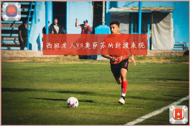 西班牙人vs奥萨苏纳新援表现