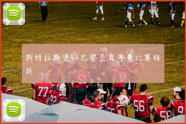 斯特拉斯堡vs巴黎圣日耳曼比赛转折